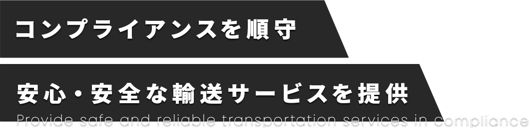コンプライアンスを順守・安心・安全な輸送サービスを提供Provide safe and reliable transportation services in compliance